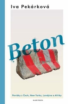Beton - Povídky z Čech, New Yorku, Londýna a Afriky