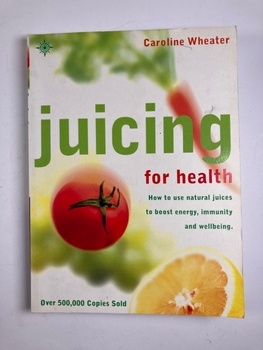 Juicing for Health : How to Use Natural Juices to Boost…