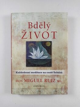 Don Miguel Ruiz: Bdělý život. Každodenní meditace na cestě…