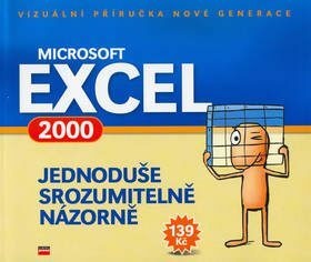 Microsoft Excel 2000 Jednoduše, srozumitelně, názorně