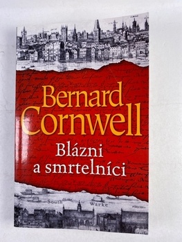 Bernard Cornwell: Blázni a smrtelníci