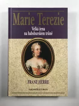 Franz Herre: Marie Terezie – Velká žena na habsburském trůně